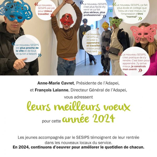 Anne-Marie Cavret, Présidente de l'Adapei et François Lalanne, Directeur Général de l'Adapei, vous adressent leurs meilleurs voeux pour cette année 2024.